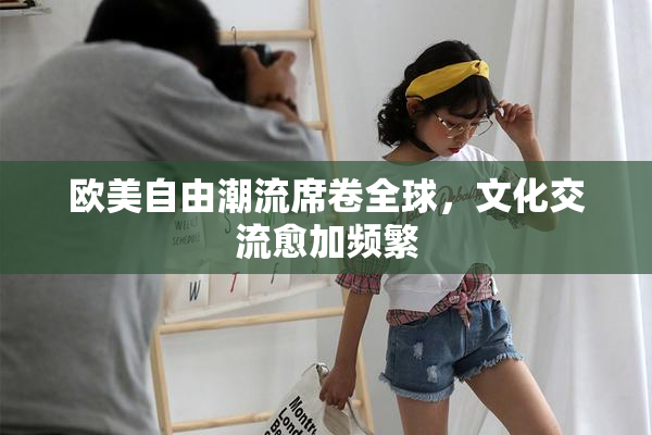 欧美自由潮流席卷全球，文化交流愈加频繁