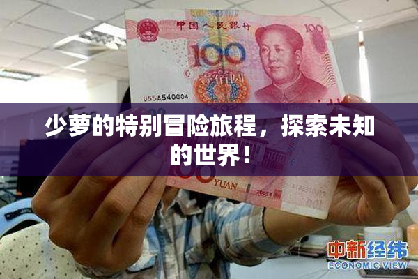 少萝的特别冒险旅程，探索未知的世界！