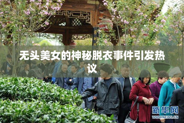 无头美女的神秘脱衣事件引发热议