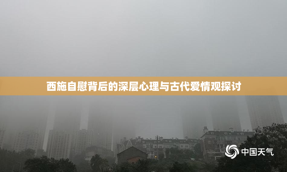 西施自慰背后的深层心理与古代爱情观探讨