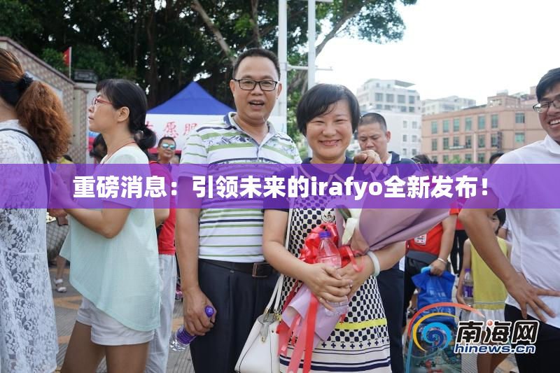重磅消息：引领未来的irafyo全新发布！