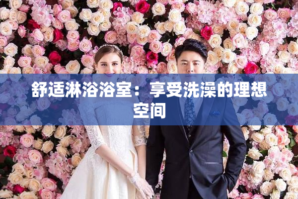 舒适淋浴浴室：享受洗澡的理想空间