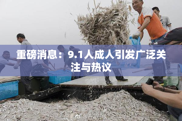 重磅消息：9.1人成人引发广泛关注与热议
