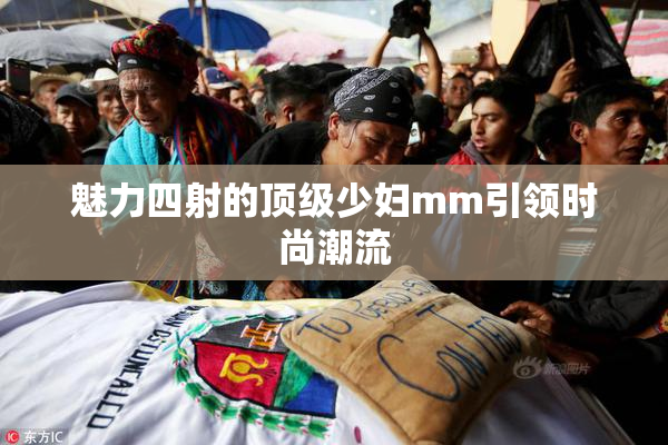 魅力四射的顶级少妇mm引领时尚潮流