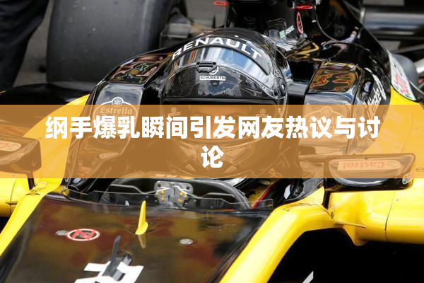 纲手爆乳瞬间引发网友热议与讨论