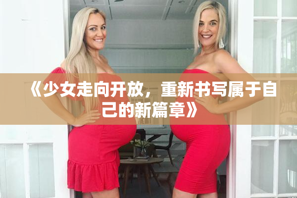 《少女走向开放，重新书写属于自己的新篇章》