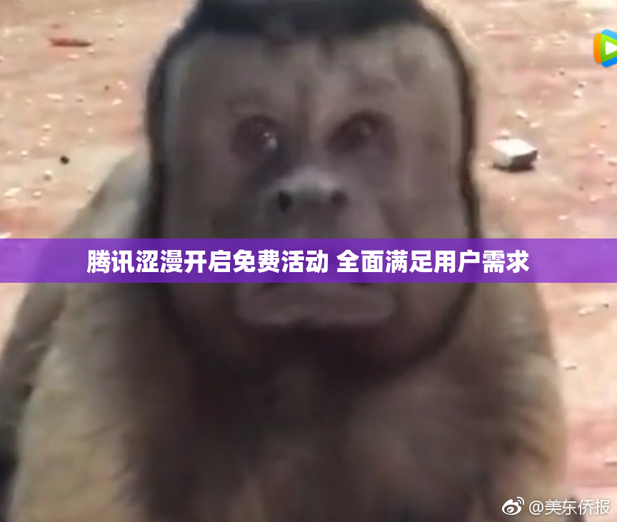 腾讯涩漫开启免费活动 全面满足用户需求