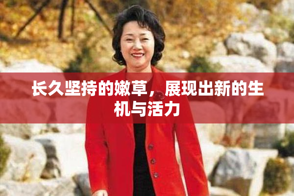 长久坚持的嫩草，展现出新的生机与活力