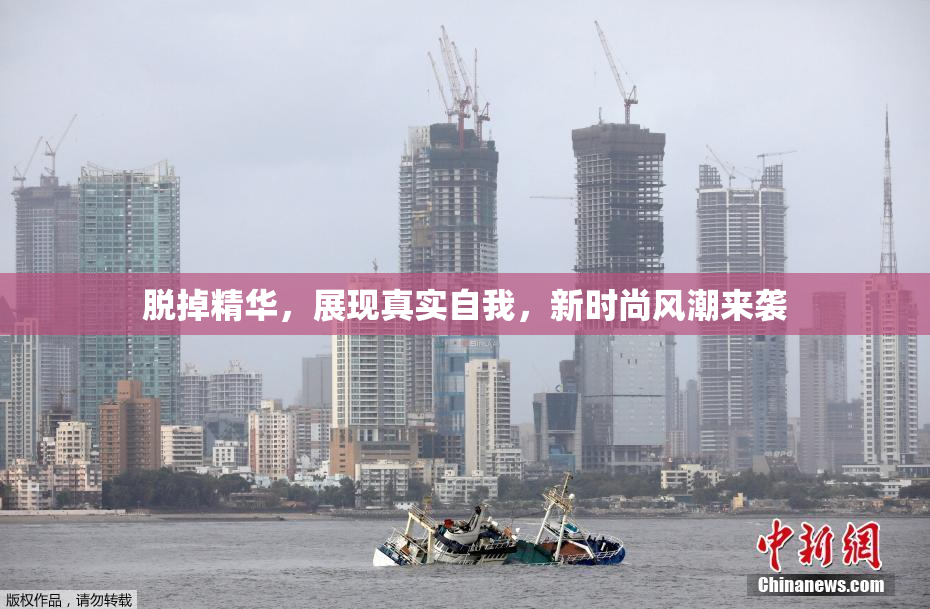 脱掉精华，展现真实自我，新时尚风潮来袭