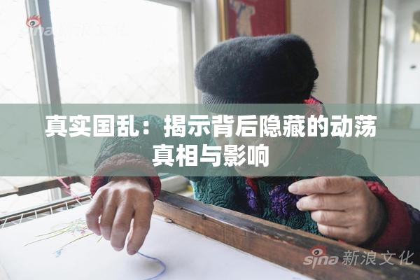 真实国乱：揭示背后隐藏的动荡真相与影响