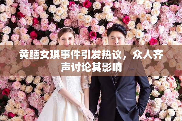 黄鳝女琪事件引发热议，众人齐声讨论其影响