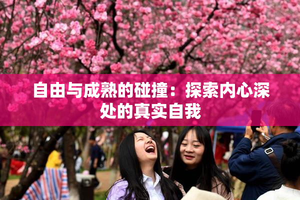 自由与成熟的碰撞：探索内心深处的真实自我