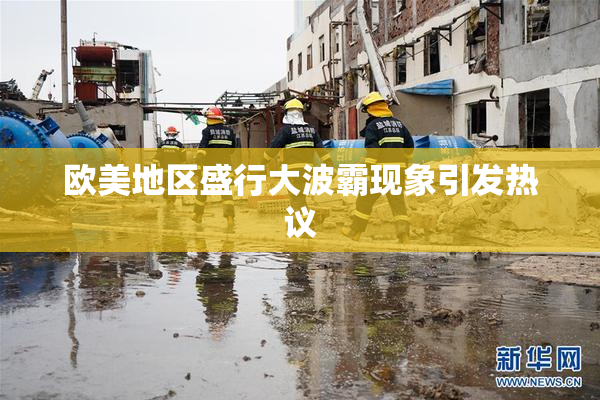 欧美地区盛行大波霸现象引发热议