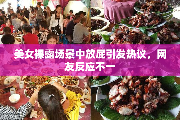 美女裸露场景中放屁引发热议，网友反应不一
