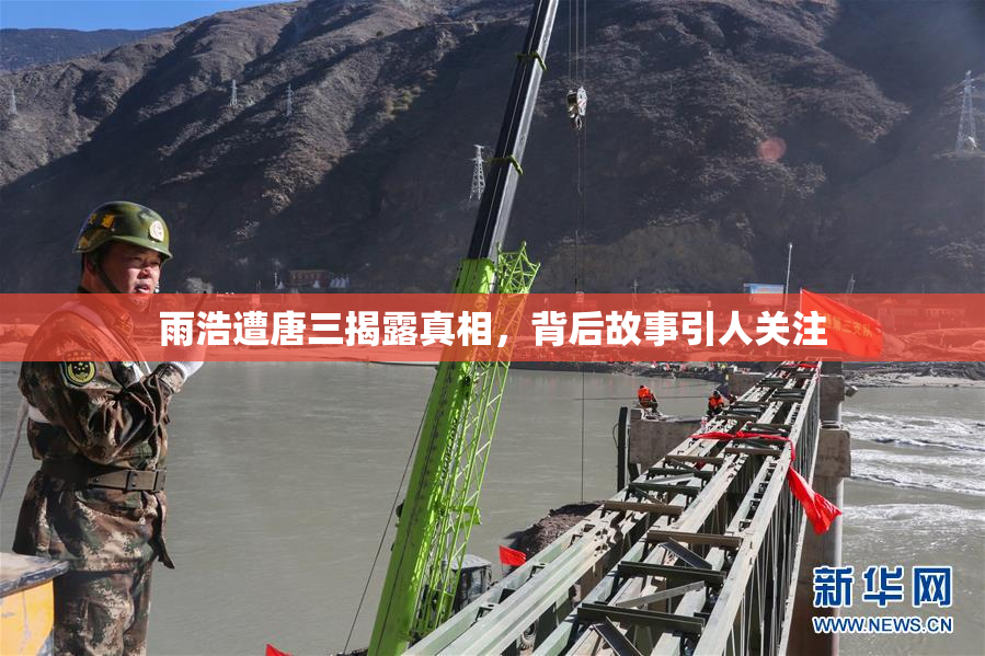 雨浩遭唐三揭露真相，背后故事引人关注