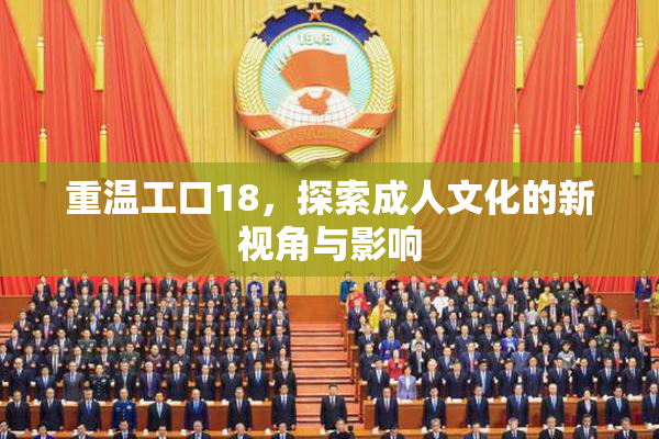 重温工口18，探索成人文化的新视角与影响