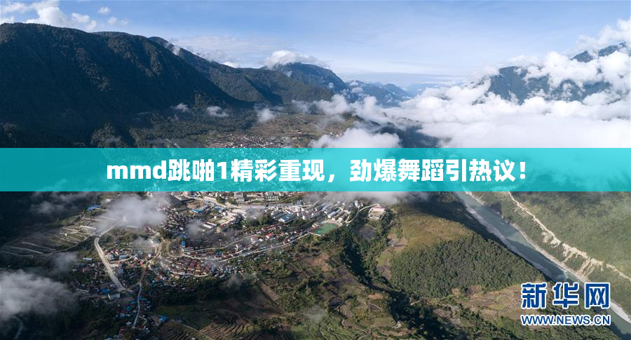 mmd跳啪1精彩重现，劲爆舞蹈引热议！