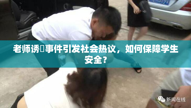 老师诱奷事件引发社会热议，如何保障学生安全？