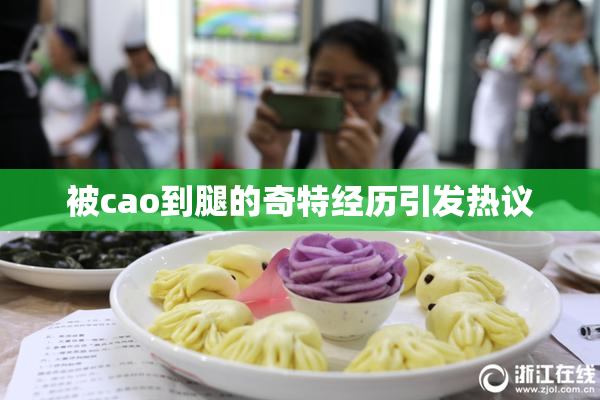 被cao到腿的奇特经历引发热议