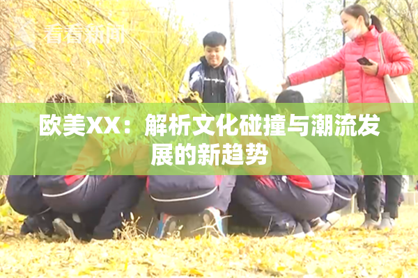 欧美XX：解析文化碰撞与潮流发展的新趋势