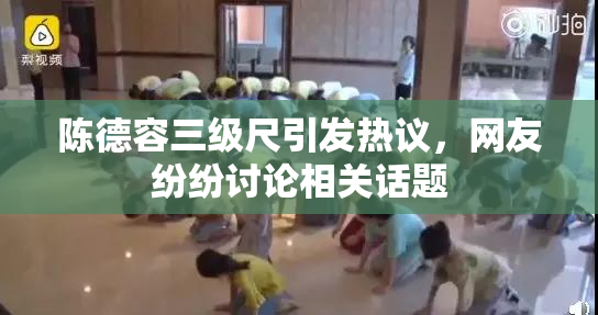 陈德容三级尺引发热议，网友纷纷讨论相关话题