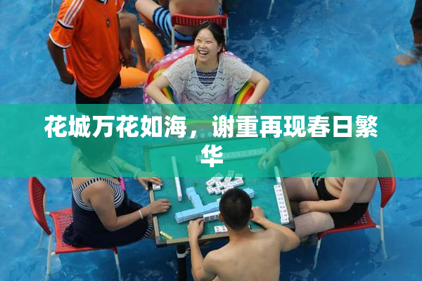 花城万花如海，谢重再现春日繁华