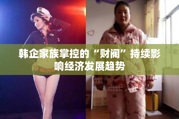 韩企家族掌控的“财阀”持续影响经济发展趋势