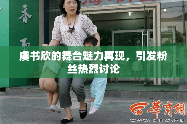 虞书欣的舞台魅力再现，引发粉丝热烈讨论