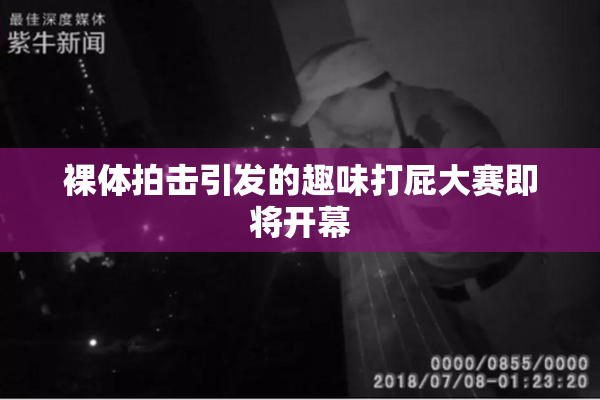 裸体拍击引发的趣味打屁大赛即将开幕