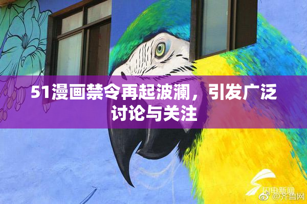 51漫画禁令再起波澜，引发广泛讨论与关注