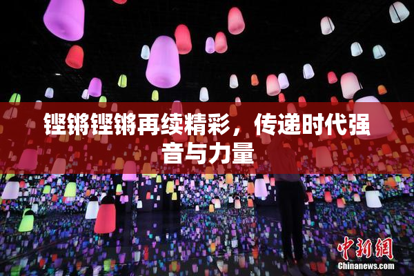 铿锵铿锵再续精彩，传递时代强音与力量