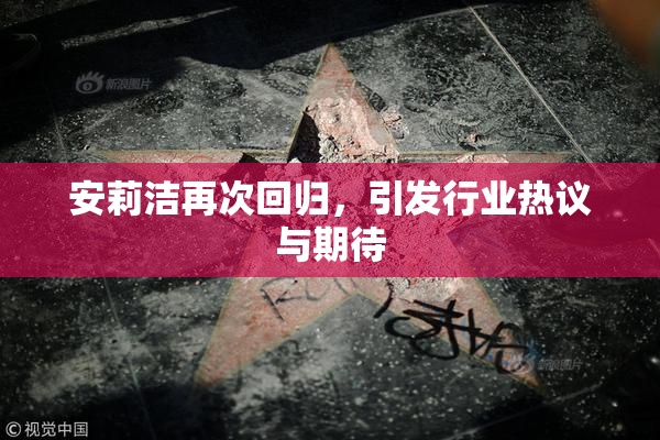 安莉洁再次回归，引发行业热议与期待