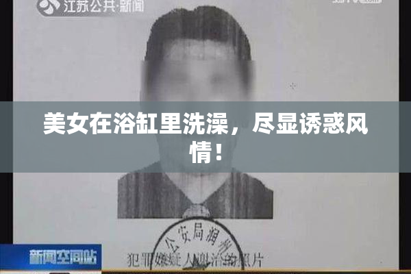 美女在浴缸里洗澡，尽显诱惑风情！