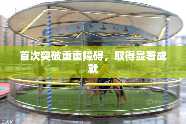 首次突破重重障碍，取得显著成就