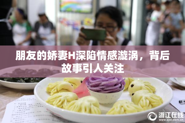 朋友的娇妻H深陷情感漩涡，背后故事引人关注