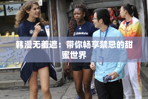 韩漫无羞遮：带你畅享禁忌的甜蜜世界
