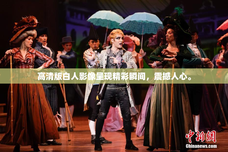 高清版白人影像呈现精彩瞬间，震撼人心。