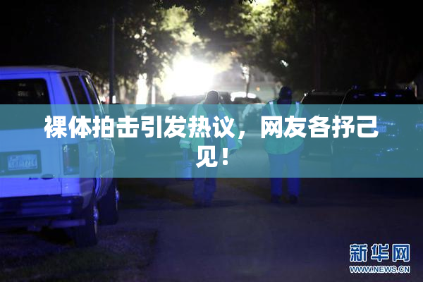 裸体拍击引发热议，网友各抒己见！