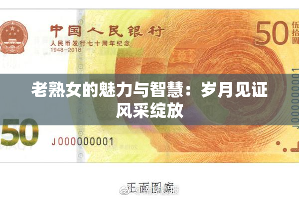老熟女的魅力与智慧：岁月见证风采绽放