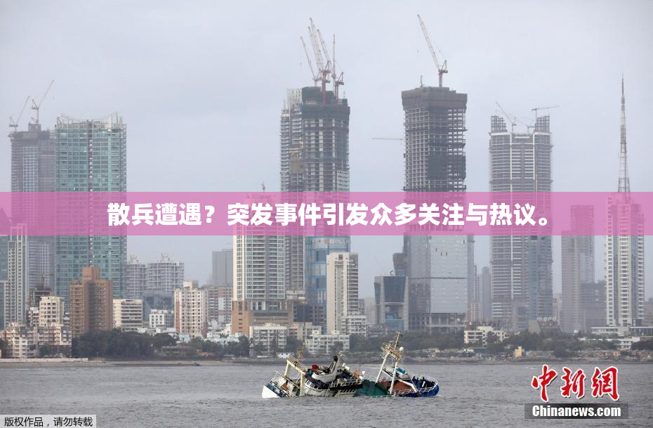 散兵遭遇？突发事件引发众多关注与热议。