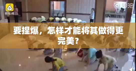 要捏爆，怎样才能将其做得更完美？