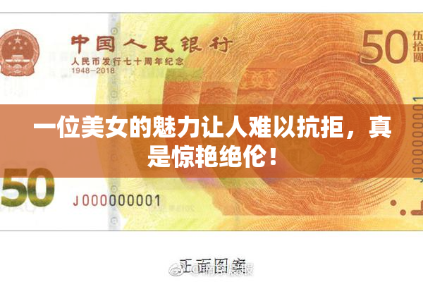 一位美女的魅力让人难以抗拒，真是惊艳绝伦！