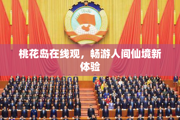 桃花岛在线观，畅游人间仙境新体验