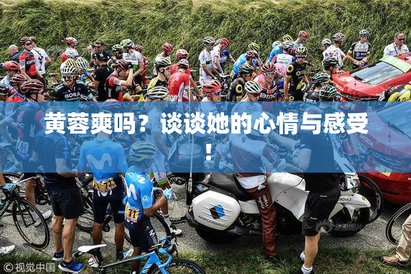 黄蓉爽吗？谈谈她的心情与感受！