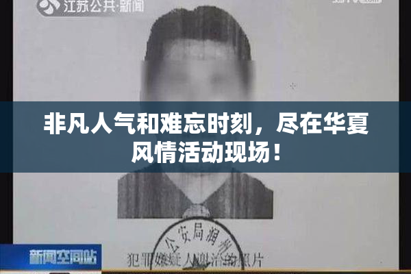 非凡人气和难忘时刻，尽在华夏风情活动现场！