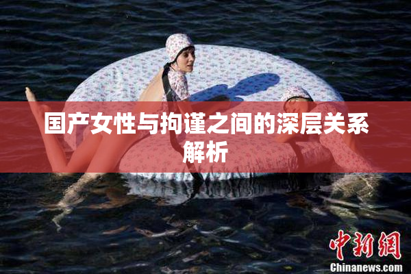 国产女性与拘谨之间的深层关系解析